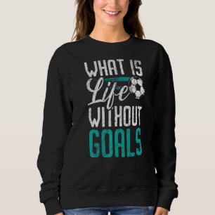 Was ist das Leben ohne Ziele Fußball-Saison Fußbal Sweatshirt