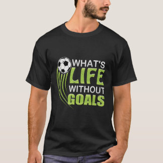 Was ist das Leben ohne Ziele Fußball? T-Shirt
