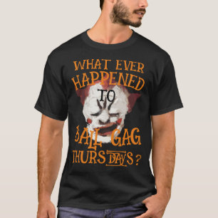 Was ist denn je mit Ball Gag Donnerstags passiert? T-Shirt