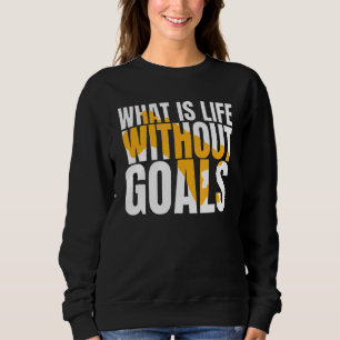 Was ist Leben ohne Ziele? Sweatshirt