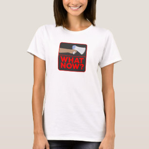 Was jetzt? T-Shirt