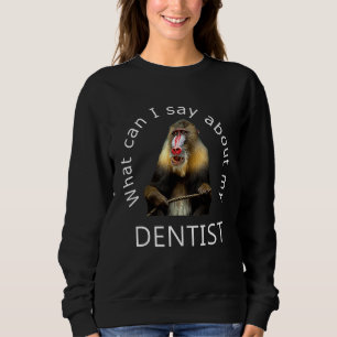 Was kann ich über meinen Zahnarzt sagen Lustiger M Sweatshirt