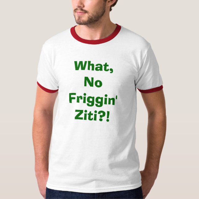 Was, kein Friggin Ziti?! T-Shirt (Vorderseite)