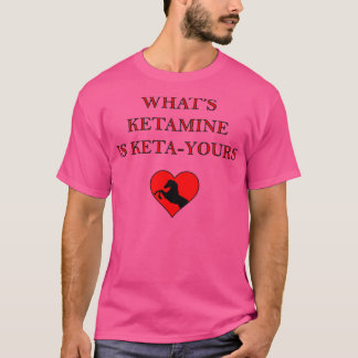 WAS KETAMINE IST KETAYOURS T-Shirt