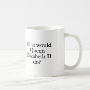 was Königin Elizabeth II tun würde Kaffeetasse