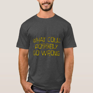 was könnte möglicherweise schief gehen Geschenk T-Shirt