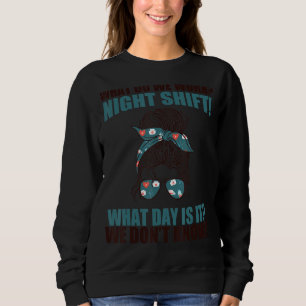 Was machen wir Nachtschicht? Welcher Tag ist es Kr Sweatshirt