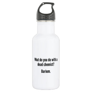 Was macht man mit einem toten Chemiker? Barium Trinkflasche