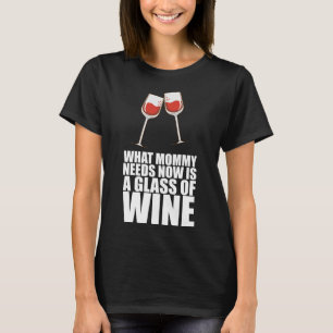 Was Mami jetzt braucht, ist ein Glas Wein T-Shirt
