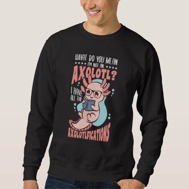 Was meinst du, ich bin kein Axolotl Sweatshirt (Vorderseite)