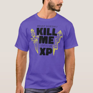 Was mich nicht umbringt, gibt mir XP Video Gaming T-Shirt
