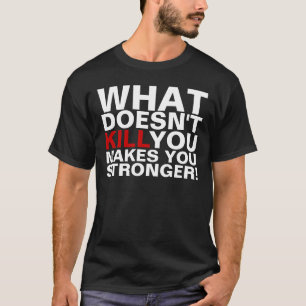 Was nicht tötet, stellen Sie Sie stärkere T - T-Shirt