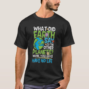 Was sagte die Erde zu den anderen Planeten Du hast T-Shirt