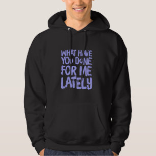 Was Sie für mich in letzter Zeit gemacht haben Hoodie