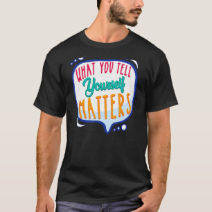 Was Sie sich selbst sagen, ist Motivierend Positi  T-Shirt