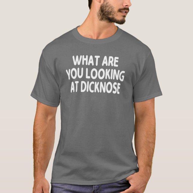Was siehst du an, Dicknose Geschenk T-Shirt (Vorderseite)