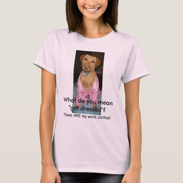 Was tun Sie gemein "erhalten angekleidet"? T-Shirt (Vorderseite)