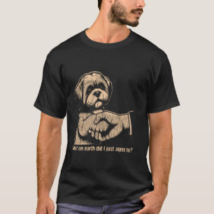 Was um alles in der Welt habe ich gerade zugestimm T-Shirt
