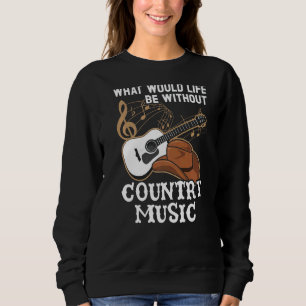 Was wäre das Leben ohne Country Music Musiker? Sweatshirt
