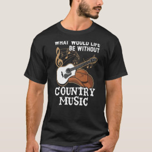 Was wäre das Leben ohne Country Music Musiker? T-Shirt