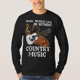 Was wäre das Leben ohne Country Music Musiker? T-Shirt