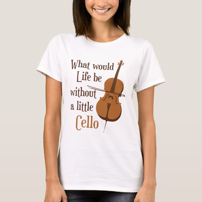 Was wäre das Leben ohne ein kleines Cello? T-Shirt (Vorderseite)