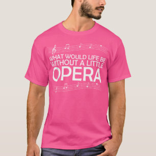 Was wäre das Leben ohne eine kleine Oper? T-Shirt