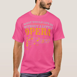 Was wäre das Leben ohne einen kleinen Opernsänger? T-Shirt