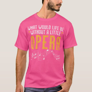 Was wäre das Leben ohne einen kleinen Opernsänger? T-Shirt