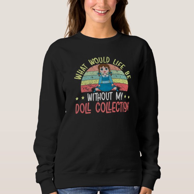 Was wäre ohne meine Puppensammlung? Sweatshirt (Vorderseite)