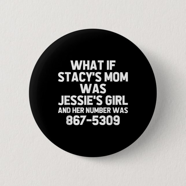 Was wäre, wenn Stacys Mama Jessies Girl wäre? Funn Button (Vorderseite)