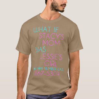 Was wäre, wenn Stacys Mama Jessies Girl wäre? T-Shirt