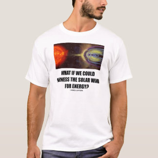Was wäre, wenn wir Solarwind für Energie nutzen kö T-Shirt