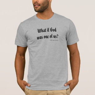 Was, wenn Gott eins von uns war? T-Shirt