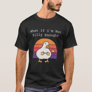 Was, wenn ich nicht albern genug bin Lustige Gans- T-Shirt