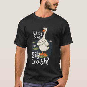 Was, wenn ich nicht albern genug bin T-Shirt