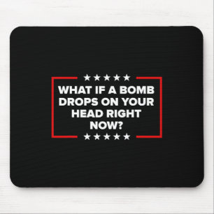 Was, wenn jetzt eine Bombe auf deinen Kopf fällt T Mousepad