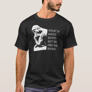 Was, wenn Magie aber existiert, niemand hat mana? T-Shirt