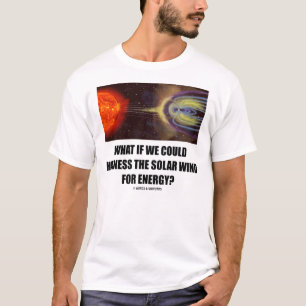 Was, wenn wir Sonnenwind für Energie vorspannen T-Shirt