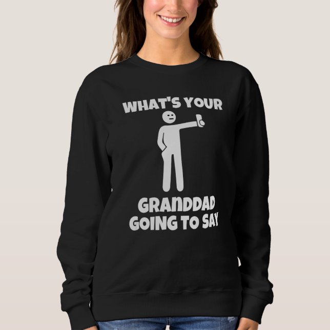 Was wird dein Opa dazu sagen  sarkastisch kam Sweatshirt (Vorderseite)