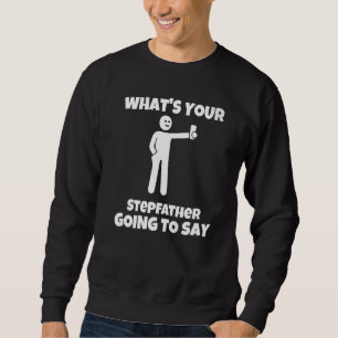 Was wird dein Stiefvater sagen sarkastisch ca Sweatshirt
