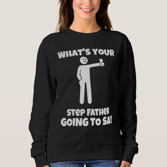 Was wird dein Stiefvater sarkastisch c sagen? Sweatshirt (Vorderseite)