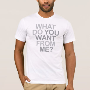 Was wollen Sie von mir? T-Shirt