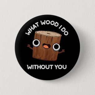 Was Wood ich ohne dich lustig Pun Dark BG Button
