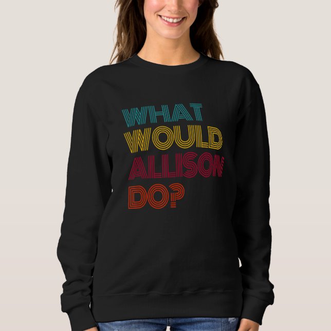 Was würde Allison tun? Ich liebe Allison Sweatshirt (Vorderseite)