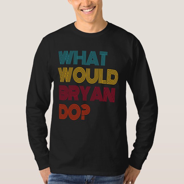 Was würde Bryan tun? Ich liebe Bryan T-Shirt (Vorderseite)