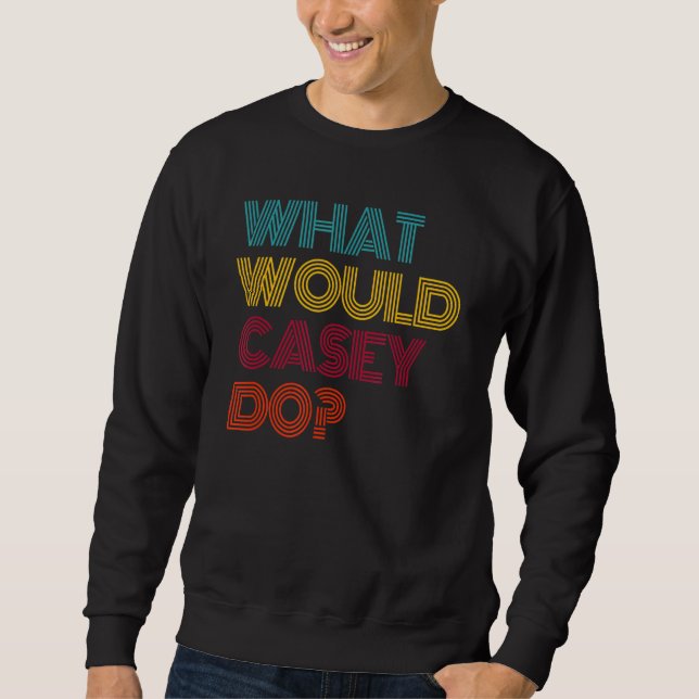 Was würde Casey tun, wenn ich Casey Liebe Sweatshirt (Vorderseite)