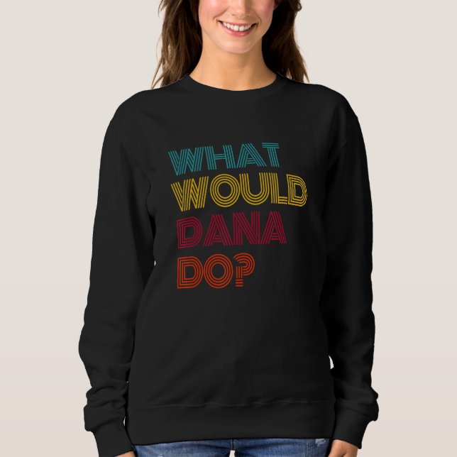 Was würde Dana tun, ich liebe Dana Sweatshirt (Vorderseite)