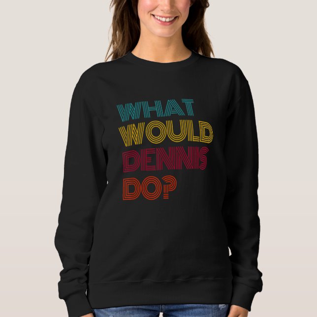 Was würde Dennis tun, ich liebe Dennis Sweatshirt (Vorderseite)