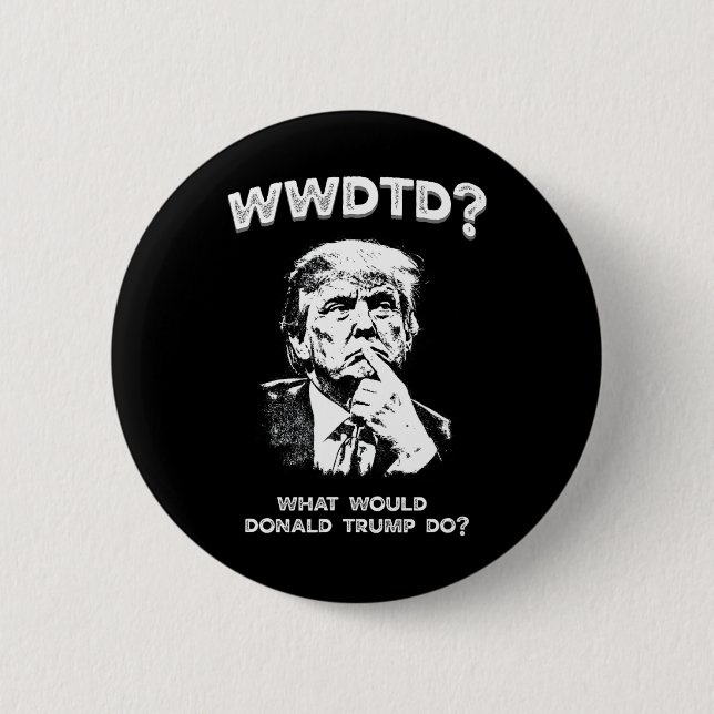 Was würde Donald Trump tun Wwdtd Lustiger Präsiden Button (Vorderseite)